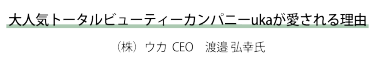 大人気トータルビューティーカンパニー uka が愛される理由