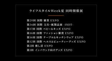 ライフスタイルWeek夏　同時開催展　雑貨EXPO、文具・紙製品展ISOT、ベビー＆キッズEXPO、ファッション雑貨EXPO、テーブル＆キッチンウェアEXPO、ヘルス＆ビューティーグッズEXPO、サステナブルグッズEXPO、推し活EXPO、インバウンド向けグッズEXPO