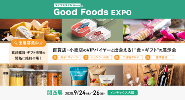 ライフスタイルWeek内Good Foods EXPO　出展募集中！食品雑貨・ギフト市場の開拓に絶好の場！　百貨店・小売店のVIPバイヤーと出会える！”食×ギフト”の展示会 関西展：2025/9/24-26 @インテックス大阪