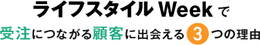 ライフスタイル Week で受注につながる顧客に出会える3つの理由