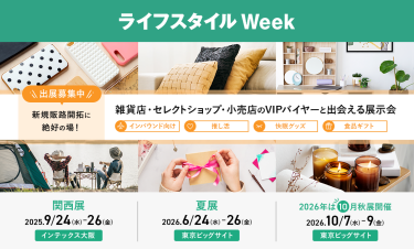 ライフスタイルWeek　\出展社募集中/ 新規販路開拓に絶好の場！雑貨店・セレクトショップ・小売店のVIPバイヤーと出会える展示会　　関西展：2025/9/24-26 @インテックス大阪　夏展：2026/6/24-26 @東京ビッグサイト　2026秋展：2026/10/7-9 @東京ビッグサイト