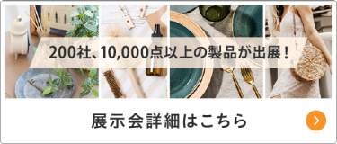 【展示会詳細はこちら】200社10,000点以上の製品が出展！