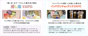 【推し活EXPO】「推し活」をテーマにした展示会が誕生。【インバウンド向けグッズEXPO】「インバウンド消費」に注目した展示会。