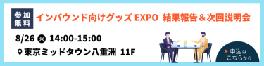 【参加無料】インバウンド向けグッズEXPO　結果報告＆次回説明会　8/26（火）14:00-15:00 ＠東京ミッドタウン八重洲　11F　▶申込はこちらから