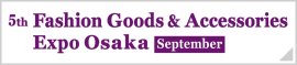 Fashion Goods & Accessories Expo Osaka [September]