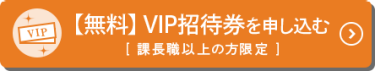 【無料】VIP招待券を申し込む（課長職以上の方限定）