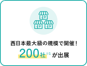 西日本最大級の規模で開催！200社*が出展
