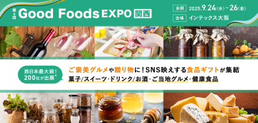 ライフスタイルWeek内　第4回 Good Foods EXPO【関西】　会期：2025.9.24(水)～26(金)　会場：インテックス大阪　関西最大級！200社が出展　ご褒美グルメや贈り物に！SNS映えする食品ギフトが集結　菓子/スイーツ・ドリンク/お酒・ご当地グルメ・健康食品