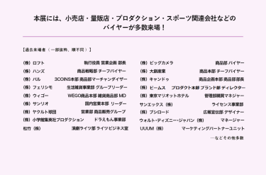 雑貨EXPO【春】には、小売店・量販店・プロダクション・スポーツ関連会社などの有力バイヤーが多数来場します！