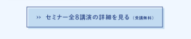 セミナー全8講演の詳細を見る（受講無料）