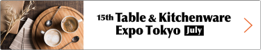 Table & Kitchenware Expo Tokyo [July]