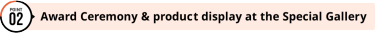 Award Ceremony ＆ product display at the Special Gallery