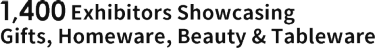 1,400 Exhibitors Showcasing Gifts, Homeware, Beauty & Tableware