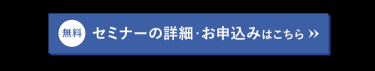 【無料】セミナーの詳細・お申し込みはこちら＞