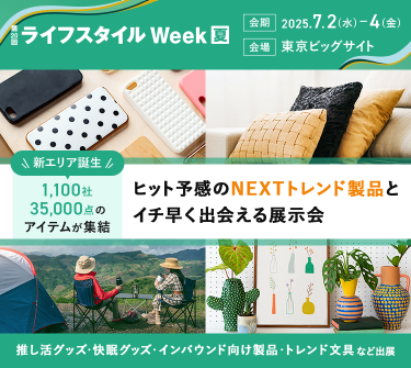 第20回 ライフスタイルWeek【夏】　会期：2025.7.2(水)～4(金)　会場：東京ビッグサイト　新エリア誕生 1,100社・35,000点のアイテムが集結　ヒット予感のNEXTトレンド製品とイチ早く出会える展示会　推し活グッズ・快眠グッズ・インバウンド向け製品・トレンド文具など出展