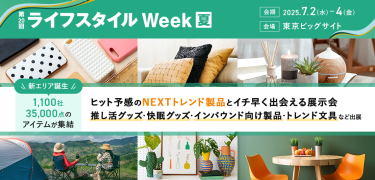第20回 ライフスタイルWeek【夏】　会期：2025.7.2(水)～4(金)　会場：東京ビッグサイト　新エリア誕生 1,100社・35,000点のアイテムが集結　ヒット予感のNEXTトレンド製品とイチ早く出会える展示会　推し活グッズ・快眠グッズ・インバウンド向け製品・トレンド文具など出展