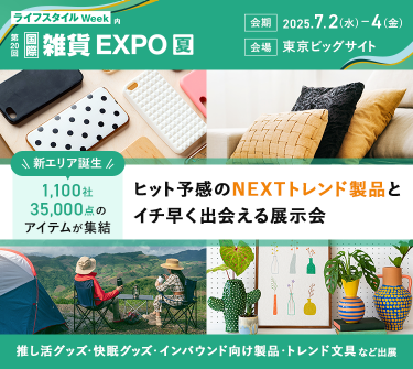 ライフスタイルWeek内　第20回 国際雑貨EXPO【夏】　会期：2025.7.2(水)～4(金)　会場：東京ビッグサイト　新エリア誕生 1,100社・35,000点のアイテムが集結　ヒット予感のNEXTトレンド製品とイチ早く出会える展示会　推し活グッズ・快眠グッズ・インバウンド向け製品・トレンド文具など出展