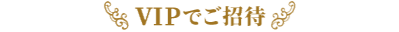 VIPでご招待